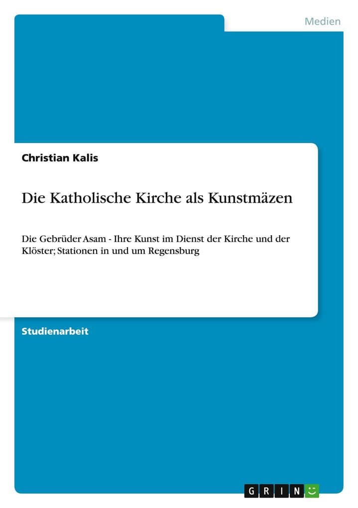 Die Katholische Kirche als Kunstmäzen: Die Gebrüder Asam - Ihre Kunst im Dienst der Kirche und der Klöster; Stationen in und um Regensburg