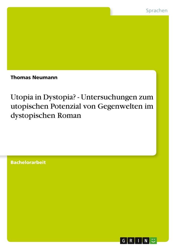 Utopia in Dystopia? - Untersuchungen zum utopischen Potenzial von Gegenwelten im dystopischen Roman