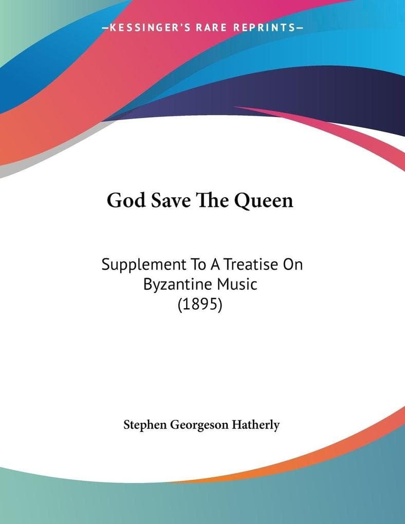 God Save The Queen: Supplement To A Treatise On Byzantine Music (1895)