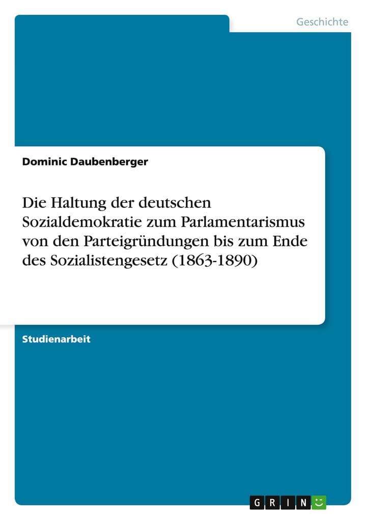 Die Haltung der deutschen Sozialdemokratie zum Parlamentarismus von den Parteigründungen bis zum Ende des Sozialistengesetz (1863-1890)