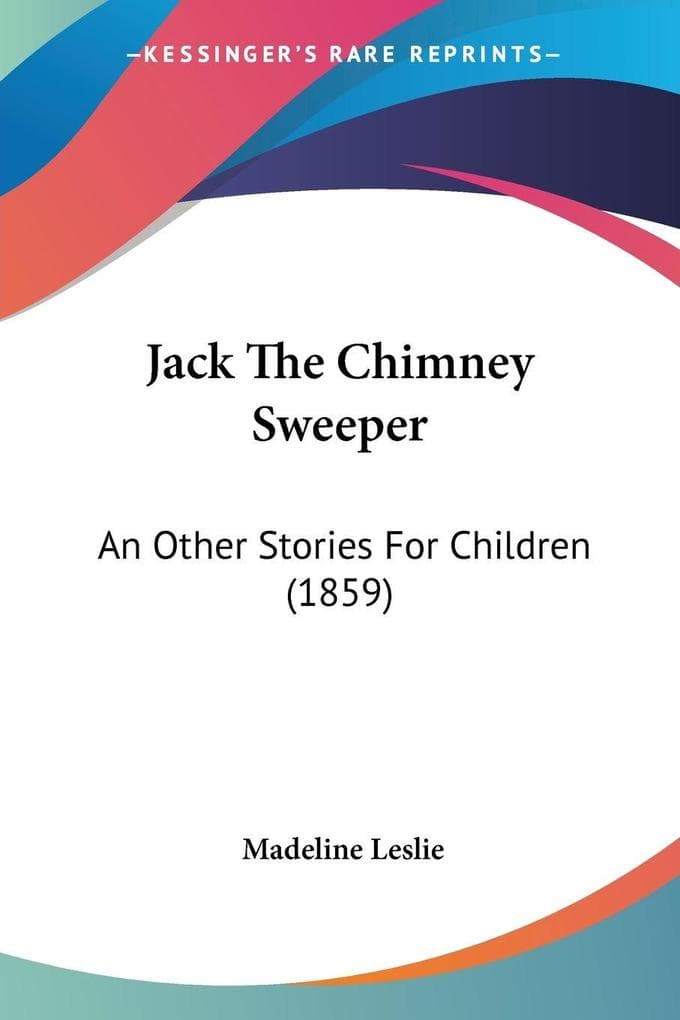 Jack The Chimney Sweeper: An Other Stories For Children (1859)