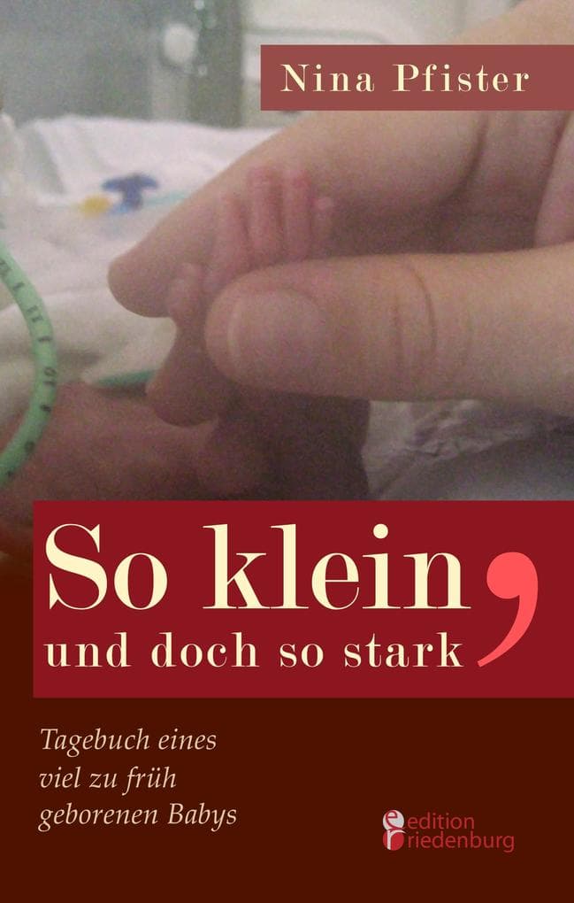 So klein, und doch so stark - Tagebuch eines viel zu früh geborenen Babys: Eine Frühchen-Mutter erzählt