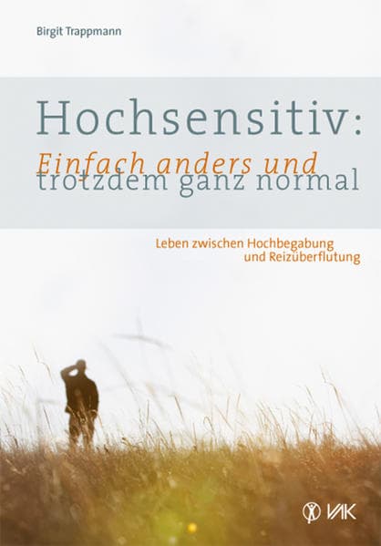 Hochsensitiv: Einfach anders und trotzdem ganz normal: Leben zwischen Hochbegabung und Reizüberflutung