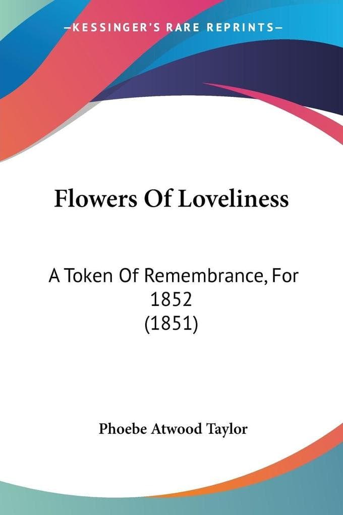 Flowers Of Loveliness: A Token Of Remembrance, For 1852 (1851)