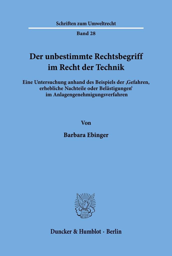 Der unbestimmte Rechtsbegriff im Recht der Technik.: Eine Untersuchung anhand des Beispiels der 'Gefahren, erhebliche Nachteile oder Belästigungen' im Anlagengenehmigungsverfahren.